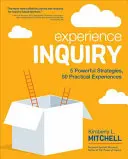 Experimenta la indagación: 5 estrategias poderosas, 50 experiencias prácticas - Experience Inquiry: 5 Powerful Strategies, 50 Practical Experiences