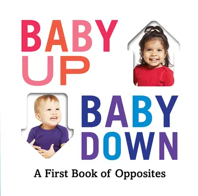 Bebé arriba, bebé abajo: Un primer libro de opuestos - Baby Up, Baby Down: A First Book of Opposites