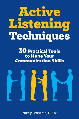 Técnicas de escucha activa: 30 herramientas prácticas para perfeccionar sus habilidades de comunicación - Active Listening Techniques: 30 Practical Tools to Hone Your Communication Skills