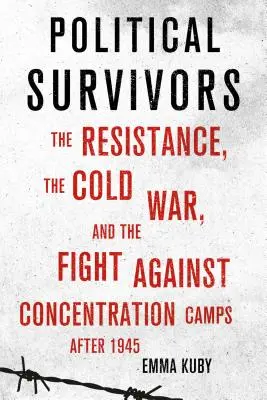 Supervivientes políticos: La resistencia, la guerra fría y la lucha contra los campos de concentración después de 1945 - Political Survivors: The Resistance, the Cold War, and the Fight Against Concentration Camps After 1945