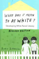 ¿Qué significa ser blanco?; Desarrollo de la alfabetización racial de los blancos - Edición revisada - What Does It Mean to Be White?; Developing White Racial Literacy - Revised Edition