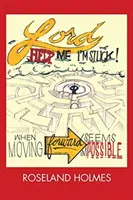 Señor ayúdame estoy atascado!: Cuando Avanzar Parece Imposible - Lord Help Me I'm Stuck!: When Moving Forward Seems Impossible