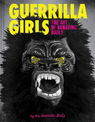 Guerrilla Girls: El arte de portarse mal - Guerrilla Girls: The Art of Behaving Badly
