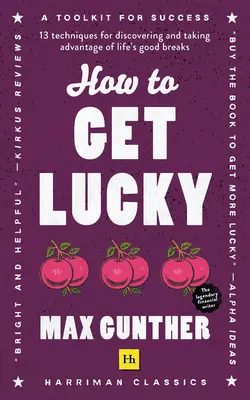 Cómo tener suerte: 13 técnicas para descubrir y aprovechar las buenas oportunidades de la vida - How to Get Lucky: 13 Techniques for Discovering and Taking Advantage of Life's Good Breaks