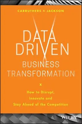 Transformación empresarial impulsada por los datos: Cómo perturbar, innovar y adelantarse a la competencia - Data Driven Business Transformation: How to Disrupt, Innovate and Stay Ahead of the Competition