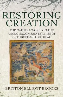 Restaurar la creación: El mundo natural en las vidas de los santos anglosajones Cuthbert y Guthlac - Restoring Creation: The Natural World in the Anglo-Saxon Saints' Lives of Cuthbert and Guthlac