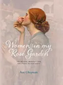 Mujeres en mi rosaleda: historia, romance y aventura de las rosas antiguas - Women in My Rose Garden - The History, Romance and Adventure of Old Roses