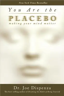 Tú eres el placebo: Cómo hacer que tu mente importe - You Are the Placebo: Making Your Mind Matter