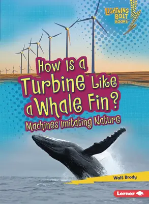 ¿En qué se parece una turbina a una aleta de ballena?: Máquinas que imitan a la naturaleza - How Is a Turbine Like a Whale Fin?: Machines Imitating Nature