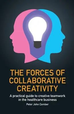 Las fuerzas de la creatividad colaborativa: Una guía práctica para el trabajo creativo en equipo en el sector sanitario - The Forces of Collaborative Creativity: A practical guide to creative teamwork in the healthcare business