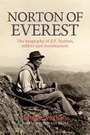 Norton of Everest - La biografía de E.F. Norton, soldado y alpinista - Norton of Everest - The biography of E.F. Norton, soldier and mountaineer