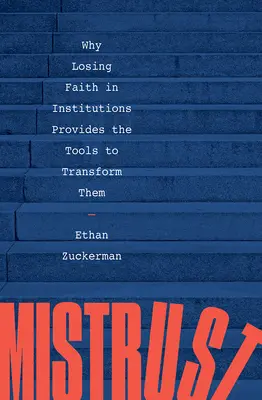 Desconfianza: Por qué perder la fe en las instituciones proporciona las herramientas para transformarlas - Mistrust: Why Losing Faith in Institutions Provides the Tools to Transform Them