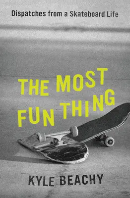 La cosa más divertida: Despachos de una vida en monopatín - The Most Fun Thing: Dispatches from a Skateboard Life