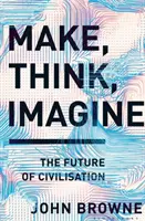 Hacer, pensar, imaginar - El futuro de la civilización - Make, Think, Imagine - The Future of Civilisation