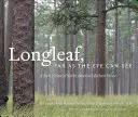 Longleaf, hasta donde alcanza la vista: Una nueva visión del bosque más rico de Norteamérica - Longleaf, Far as the Eye Can See: A New Vision of North America's Richest Forest