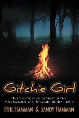 Gitchie Girl: La historia íntima de una superviviente de los asesinatos en masa que conmocionaron el corazón del país - Gitchie Girl: The Survivor's Inside Story of the Mass Murders that Shocked the Heartland