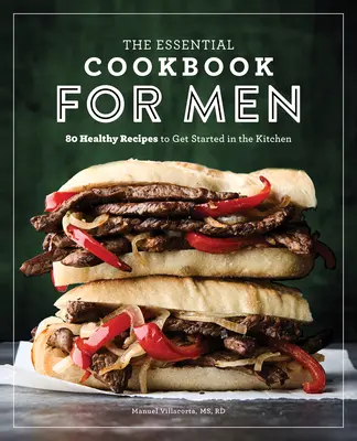 El Libro de Cocina Esencial para Hombres: 85 Recetas Saludables para Iniciarse en la Cocina - The Essential Cookbook for Men: 85 Healthy Recipes to Get Started in the Kitchen