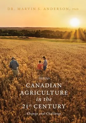 La agricultura canadiense en el siglo XXI: Cambio y desafío - Canadian Agriculture in the 21st Century: Change and Challenge