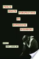 Perspectivas de salud pública sobre los trastornos depresivos - Public Health Perspectives on Depressive Disorders