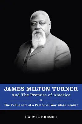 James Milton Turner y la promesa de América: La vida pública de un líder negro posterior a la Guerra Civil - James Milton Turner and the Promise of America: The Public Life of a Post-Civil War Black Leader