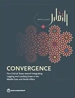 Convergencia: Cinco pasos críticos hacia la integración de las áreas rezagadas y punteras en Oriente Medio y el Norte de África - Convergence: Five Critical Steps Toward Integrating Lagging and Leading Areas in the Middle East and North Africa