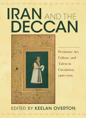 Irán y el Decán: Arte, cultura y talento persa en circulación, 1400-1700 - Iran and the Deccan: Persianate Art, Culture, and Talent in Circulation, 1400-1700