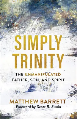 Simplemente Trinidad: El Padre, el Hijo y el Espíritu no manipulados - Simply Trinity: The Unmanipulated Father, Son, and Spirit