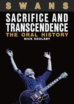 Swans: Sacrificio y Trascendencia: La historia oral - Swans: Sacrifice and Transcendence: The Oral History