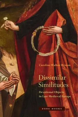 Similitudes dispares: Objetos devocionales en la Europa medieval tardía - Dissimilar Similitudes: Devotional Objects in Late Medieval Europe