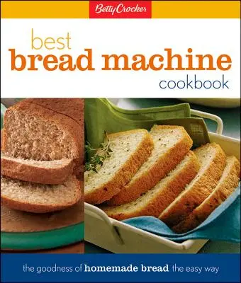 Betty Crocker's Best Bread Machine Cookbook: Las bondades del pan casero de forma fácil - Betty Crocker's Best Bread Machine Cookbook: The Goodness of Homemade Bread the Easy Way