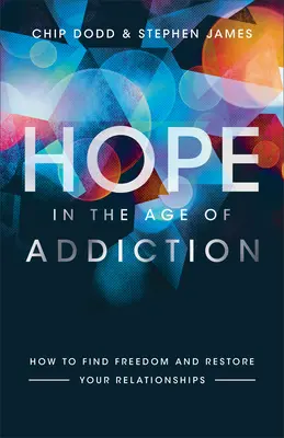 Esperanza en la era de la adicción: Cómo encontrar la libertad y restaurar tus relaciones - Hope in the Age of Addiction: How to Find Freedom and Restore Your Relationships