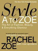 Estilo de A a Zoe: El arte de la moda, la belleza y todo lo relacionado con el glamour - Style A to Zoe: The Art of Fashion, Beauty, & Everything Glamour