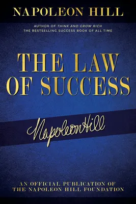 La Ley del Éxito: Escritos de Napoleón Hill sobre la realización personal, la riqueza y el éxito duradero - The Law of Success: Napoleon Hill's Writings on Personal Achievement, Wealth and Lasting Success