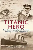 Héroe del Titanic: Autobiografía del capitán Rostron del Carpathia - Titanic Hero: The Autobiography of Captain Rostron of the Carpathia