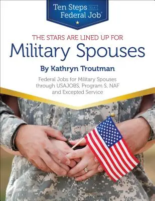 Las Estrellas se Alinean para los Cónyuges de Militares - Empleos Federales para Cónyuges de Militares a través de USAJOBS, Programa S, NAF y Servicio Exceptuado Diez Pasos para un Empleo Federal - Stars Are Lined Up for Military Spouses - Federal Jobs for Military Spouses Through USAJOBS, Program S, NAF & Excepted Service Ten Steps to a Federal