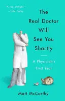 El verdadero médico le verá en breve: El primer año de un médico - The Real Doctor Will See You Shortly: A Physician's First Year