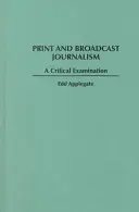 Print and Broadcast Journalism: Un examen crítico - Print and Broadcast Journalism: A Critical Examination