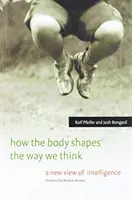 Cómo el cuerpo determina nuestra forma de pensar: Una nueva visión de la inteligencia - How the Body Shapes the Way We Think: A New View of Intelligence