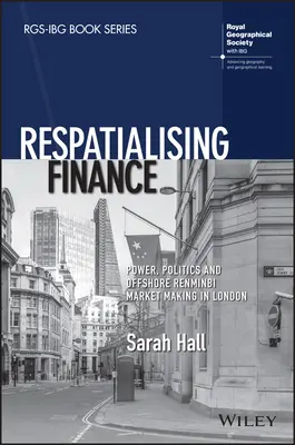 Respatialising Finance: Poder, política y creación de mercados offshore de renminbi en Londres - Respatialising Finance: Power, Politics and Offshore Renminbi Market Making in London