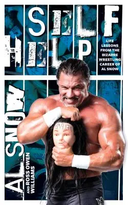 Autoayuda: Lecciones de la vida a partir de la extraña carrera como luchador de Al Snow - Self Help: Life Lessons from the Bizarre Wrestling Career of Al Snow