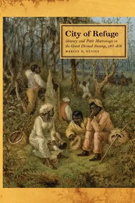 Ciudad de refugio: Esclavitud y pequeño marronaje en el Great Dismal Swamp, 1763-1856 - City of Refuge: Slavery and Petit Marronage in the Great Dismal Swamp, 1763-1856