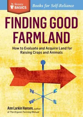 Cómo encontrar buenas tierras de cultivo: How to Evaluate and Acquire Land for Raising Crops and Animals. a Storey Basics(r) Title - Finding Good Farmland: How to Evaluate and Acquire Land for Raising Crops and Animals. a Storey Basics(r) Title