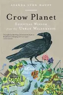 Planeta Cuervo: Sabiduría esencial de la naturaleza urbana - Crow Planet: Essential Wisdom from the Urban Wilderness