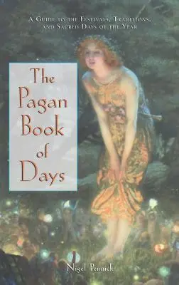 El Libro Pagano de los Días: Guía de festivales, tradiciones y días sagrados del año - The Pagan Book of Days: A Guide to the Festivals, Traditions, and Sacred Days of the Year