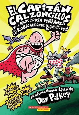 El Capitn Calzoncillos Y La Asquerosa Venganza de Los Robocalzones Radioactivos (Captain Underpants #10), 1: (Spanish Language Edition of Capitn Calzoncillos #10) - El Capitn Calzoncillos Y La Asquerosa Venganza de Los Robocalzones Radioactivos (Captain Underpants #10), 1: (Spanish Language Edition of Captain Und