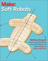 Robótica blanda: Una introducción al bricolaje de los robots blandos, elásticos y flexibles - Soft Robotics: A DIY Introduction to Squishy, Stretchy, and Flexible Robots