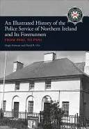 Historia ilustrada del servicio de policía en Irlanda del Norte y sus precursores: De Peel al Psni - An Illustrated History of the Police Service in Northern Ireland and Its Forerunners: From Peel to Psni