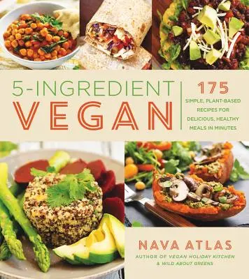 5-Ingredient Vegan: 175 recetas sencillas a base de plantas para preparar comidas deliciosas y saludables en cuestión de minutos - 5-Ingredient Vegan: 175 Simple, Plant-Based Recipes for Delicious, Healthy Meals in Minutes