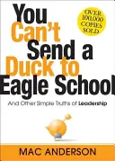 No puedes enviar a un pato a la Escuela Eagle: Y otras sencillas verdades del liderazgo - You Can't Send a Duck to Eagle School: And Other Simple Truths of Leadership