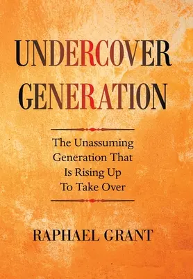 Generación encubierta: La generación discreta que se levanta para tomar el poder - Undercover Generation: The Unassuming Generation That Is Rising up to Take Over